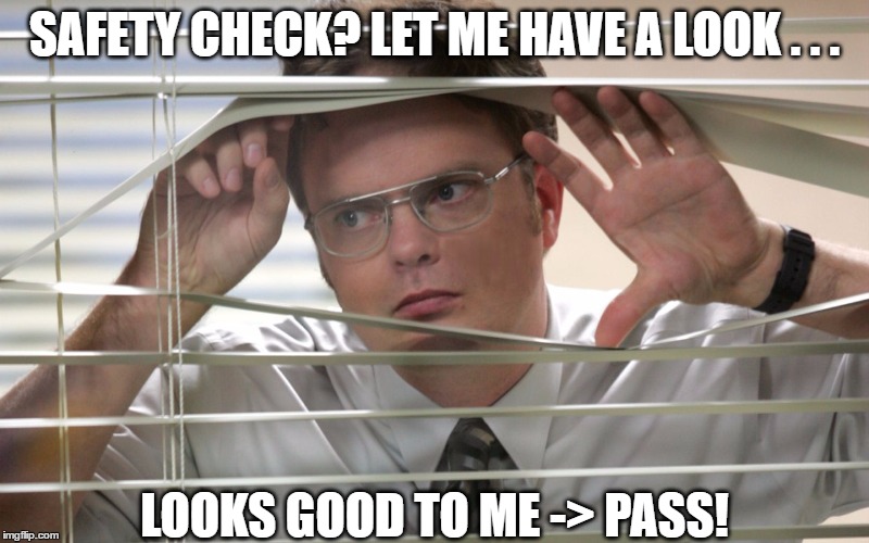 Office blinds | SAFETY CHECK? LET ME HAVE A LOOK . . . LOOKS GOOD TO ME -> PASS! | image tagged in office blinds | made w/ Imgflip meme maker