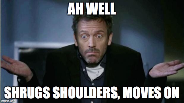 SHRUG | AH WELL; SHRUGS SHOULDERS, MOVES ON | image tagged in shrug | made w/ Imgflip meme maker