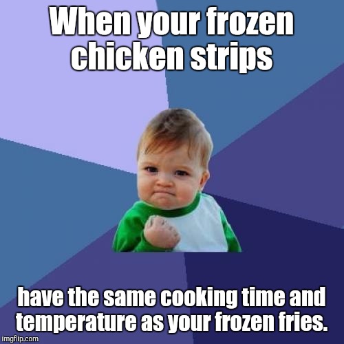 Success Kid Meme | When your frozen chicken strips; have the same cooking time and temperature as your frozen fries. | image tagged in memes,success kid | made w/ Imgflip meme maker
