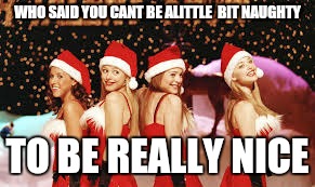 Ho ho ho | WHO SAID YOU CANT BE ALITTLE  BIT NAUGHTY; TO BE REALLY NICE | image tagged in memes,christmas,ho ho ho,funny | made w/ Imgflip meme maker