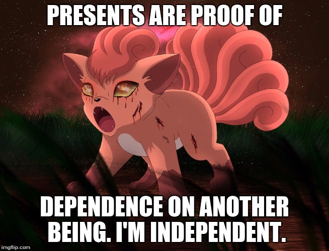 PRESENTS ARE PROOF OF DEPENDENCE ON ANOTHER BEING. I'M INDEPENDENT. | made w/ Imgflip meme maker
