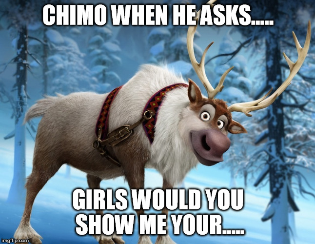 CHIMO WHEN HE ASKS..... GIRLS WOULD YOU SHOW ME YOUR..... | made w/ Imgflip meme maker