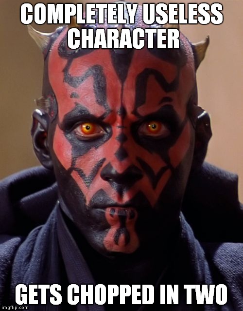 Darth Maul | COMPLETELY USELESS CHARACTER; GETS CHOPPED IN TWO | image tagged in memes,darth maul | made w/ Imgflip meme maker