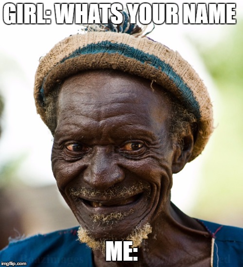 GIRL: WHATS YOUR NAME; ME: | image tagged in funny,share | made w/ Imgflip meme maker