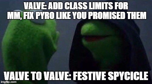 kermit me to me | VALVE: ADD CLASS LIMITS FOR MM, FIX PYRO LIKE YOU PROMISED THEM; VALVE TO VALVE: FESTIVE SPYCICLE | image tagged in kermit me to me | made w/ Imgflip meme maker
