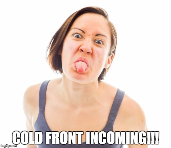 COLD FRONT INCOMING!!! | made w/ Imgflip meme maker