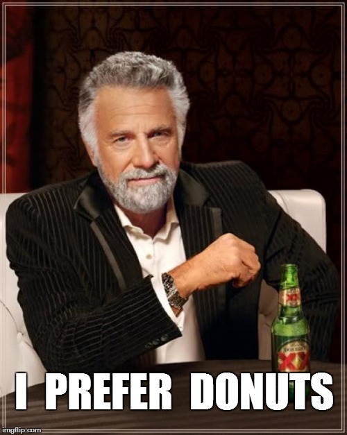 The Most Interesting Man In The World Meme | I  PREFER  DONUTS | image tagged in memes,the most interesting man in the world | made w/ Imgflip meme maker