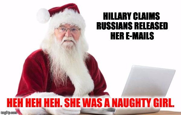 Someone else has access | HILLARY CLAIMS RUSSIANS RELEASED HER E-MAILS; HEH HEH HEH. SHE WAS A NAUGHTY GIRL. | image tagged in santa,hillary,hillary emails | made w/ Imgflip meme maker