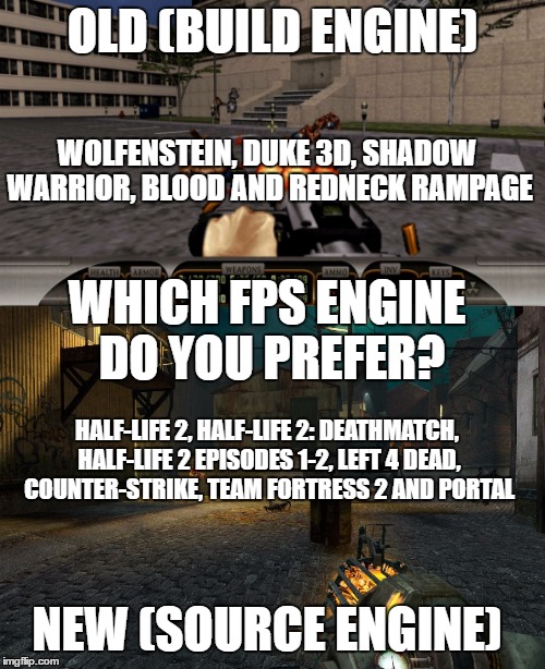  OLD (BUILD ENGINE); WOLFENSTEIN, DUKE 3D, SHADOW WARRIOR, BLOOD AND REDNECK RAMPAGE; WHICH FPS ENGINE DO YOU PREFER? HALF-LIFE 2, HALF-LIFE 2: DEATHMATCH, HALF-LIFE 2 EPISODES 1-2, LEFT 4 DEAD, COUNTER-STRIKE, TEAM FORTRESS 2 AND PORTAL; NEW (SOURCE ENGINE) | image tagged in fps,wolfenstein,half-life,duke nukem,blood,counter strike | made w/ Imgflip meme maker