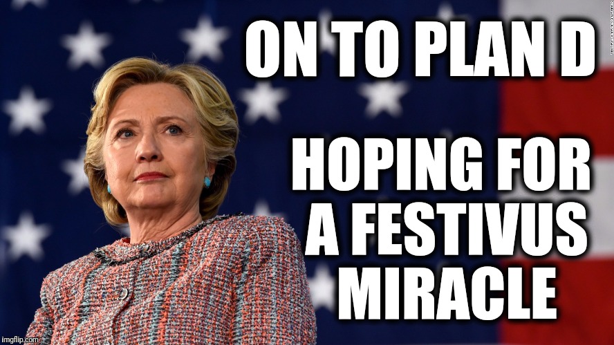 HOPING FOR A FESTIVUS MIRACLE image tagged in hillary clinton,election 2016...