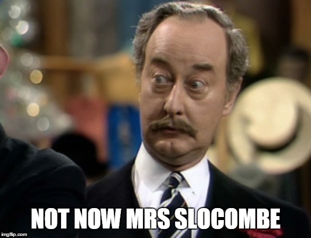 NOT NOW MRS SLOCOMBE | made w/ Imgflip meme maker