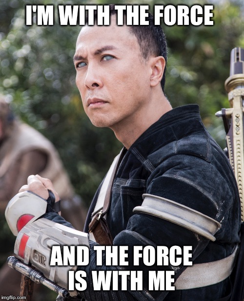 Chirrut imwe  | I'M WITH THE FORCE; AND THE FORCE IS WITH ME | image tagged in memes,the force | made w/ Imgflip meme maker