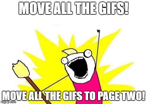 X All The Y | MOVE ALL THE GIFS! MOVE ALL THE GIFS TO PAGE TWO! | image tagged in memes,x all the y | made w/ Imgflip meme maker