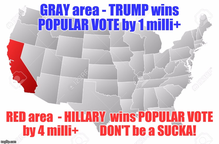 Trump and the populace | GRAY area - TRUMP wins POPULAR VOTE by 1 milli+; RED area  - HILLARY  wins POPULAR VOTE by 4 milli+        
DON'T be a SUCKA! | image tagged in trump | made w/ Imgflip meme maker