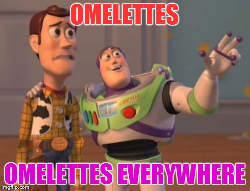 X, X Everywhere Meme | OMELETTES OMELETTES EVERYWHERE | image tagged in memes,x x everywhere | made w/ Imgflip meme maker