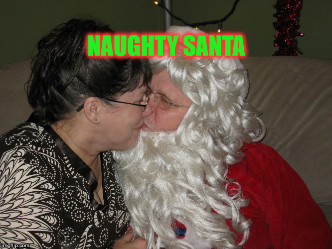 Naughty Santa | NAUGHTY SANTA | image tagged in naughty santa,christmas,santa claus,xmas | made w/ Imgflip meme maker