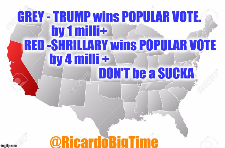GREY - TRUMP wins POPULAR VOTE.  by 1 milli+
























           RED -SHRILLARY wins POPULAR VOTE by 4 milli + 
























         






               DON'T be a SUCKA; @RicardoBigTime | image tagged in trump and the populace | made w/ Imgflip meme maker