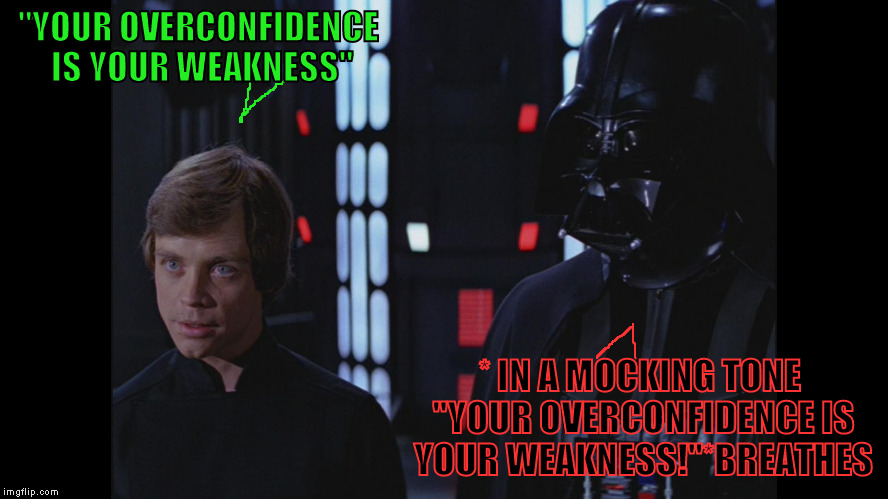Your blank is your weakness | "YOUR OVERCONFIDENCE IS YOUR WEAKNESS" * IN A MOCKING TONE "YOUR OVERCONFIDENCE IS YOUR WEAKNESS!"*BREATHES | image tagged in your blank is your weakness | made w/ Imgflip meme maker