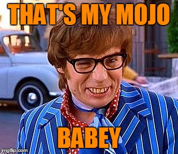 THAT'S MY MOJO BABEY | made w/ Imgflip meme maker