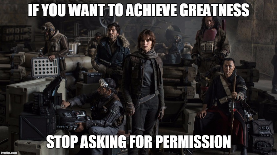IF YOU WANT TO ACHIEVE GREATNESS; STOP ASKING FOR PERMISSION | image tagged in greatness | made w/ Imgflip meme maker
