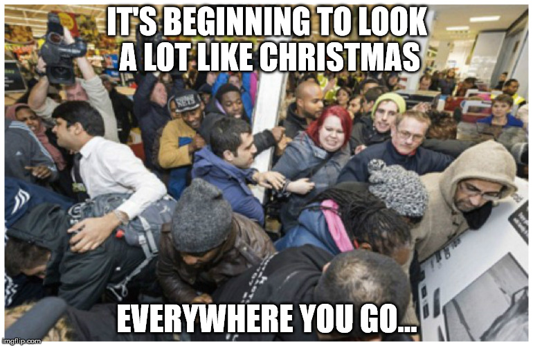 CHRISTMAS MEME | IT'S BEGINNING TO LOOK A LOT LIKE CHRISTMAS; EVERYWHERE YOU GO... | image tagged in christmas,fight,crowd | made w/ Imgflip meme maker