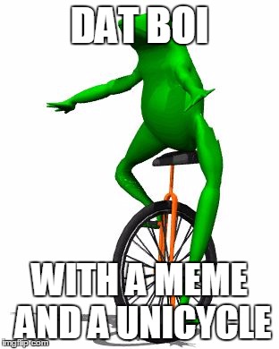 Dat Boi | DAT BOI; WITH A MEME AND A UNICYCLE | image tagged in memes,dat boi | made w/ Imgflip meme maker