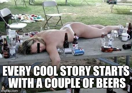EVERY COOL STORY STARTS WITH A COUPLE OF BEERS | made w/ Imgflip meme maker