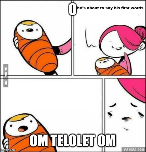 He is About to Say His First Words | O; OM TELOLET OM | image tagged in he is about to say his first words | made w/ Imgflip meme maker