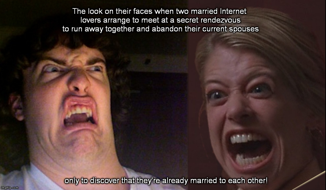 Oh no!  Not you!!! | The look on their faces when two married Internet lovers arrange to meet at a secret rendezvous to run away together and abandon their current spouses; only to discover that they're already married to each other! | image tagged in arghhh | made w/ Imgflip meme maker