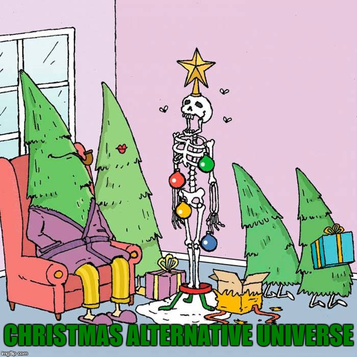 Miss A Day Again, 5 Days Left Until Christmas... | CHRISTMAS ALTERNATIVE UNIVERSE | image tagged in memes,christmas,christmas tree,funny,skeleton,presents | made w/ Imgflip meme maker