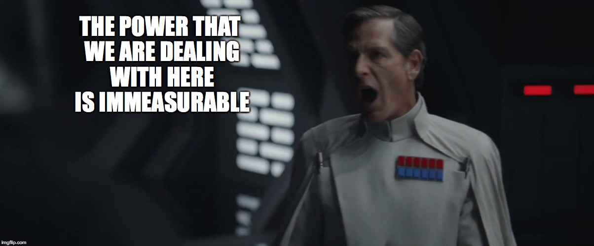 THE POWER THAT WE ARE DEALING WITH HERE IS IMMEASURABLE | made w/ Imgflip meme maker