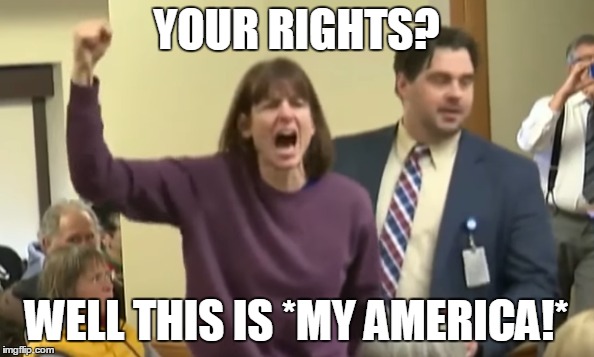 YOUR RIGHTS? WELL THIS IS *MY AMERICA!* | made w/ Imgflip meme maker