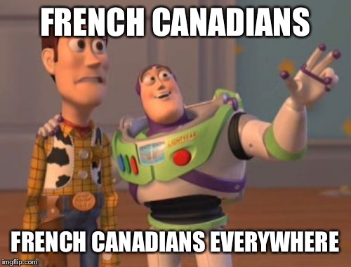 X, X Everywhere | FRENCH CANADIANS; FRENCH CANADIANS EVERYWHERE | image tagged in memes,x x everywhere | made w/ Imgflip meme maker