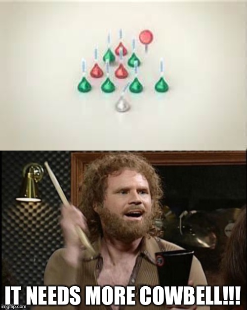 Now it's complete | IT NEEDS MORE COWBELL!!! | image tagged in will ferrell cow bell,will ferrell,memes,chocolate,christmas | made w/ Imgflip meme maker