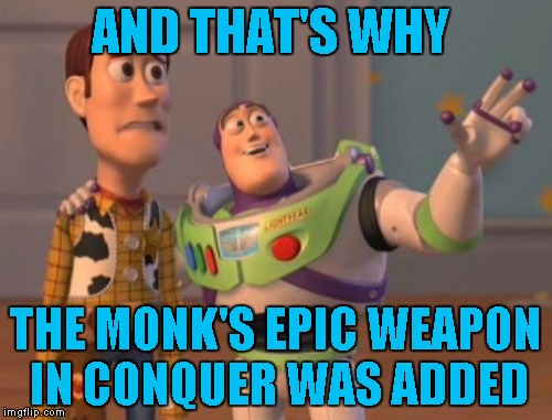 X, X Everywhere Meme | AND THAT'S WHY THE MONK'S EPIC WEAPON IN CONQUER WAS ADDED | image tagged in memes,x x everywhere | made w/ Imgflip meme maker