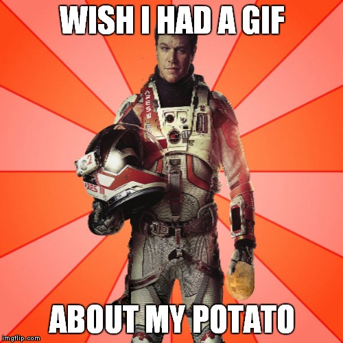 Got Potato? | WISH I HAD A GIF ABOUT MY POTATO | image tagged in got potato | made w/ Imgflip meme maker