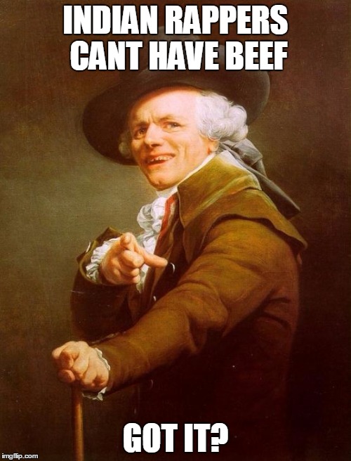 Joseph Ducreux Meme | INDIAN RAPPERS CANT HAVE BEEF; GOT IT? | image tagged in memes,joseph ducreux | made w/ Imgflip meme maker