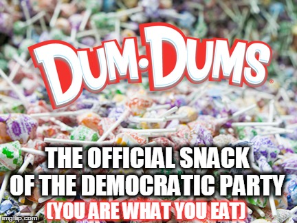 Official Snack of the Democratic Party | THE OFFICIAL SNACK OF THE DEMOCRATIC PARTY; (YOU ARE WHAT YOU EAT) | image tagged in democrat,dum dum,politics,liberal logic,funny,politcal humor | made w/ Imgflip meme maker