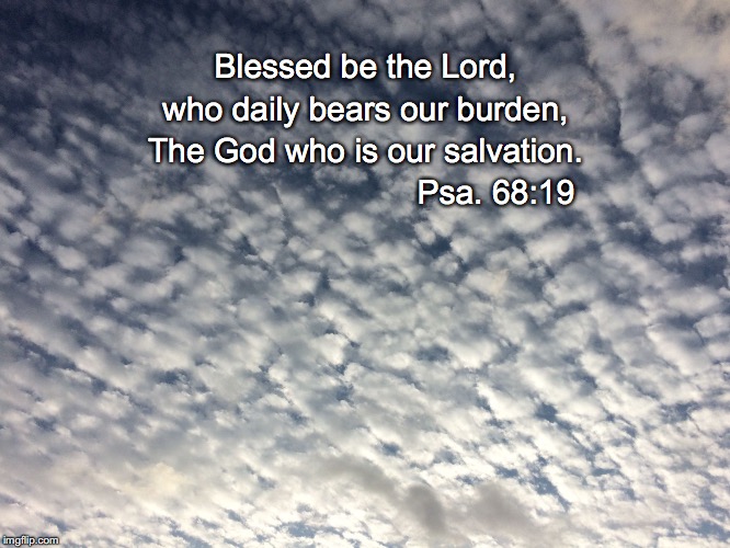 Blessed be the Lord, who daily bears our burden, The God who is our salvation. Psa. 68:19 | image tagged in burden | made w/ Imgflip meme maker