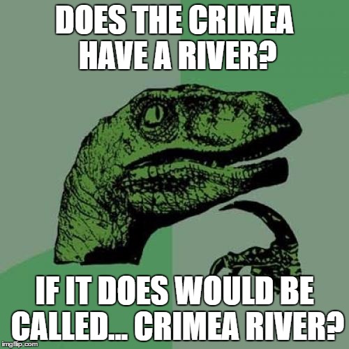Philosoraptor | DOES THE CRIMEA HAVE A RIVER? IF IT DOES WOULD BE CALLED... CRIMEA RIVER? | image tagged in memes,philosoraptor | made w/ Imgflip meme maker