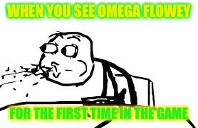 Reaction (Omega Flowey special) | WHEN YOU SEE OMEGA FLOWEY; FOR THE FIRST TIME IN THE GAME | image tagged in memes,cereal guy spitting | made w/ Imgflip meme maker