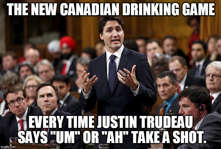 Canadian Drinking Game | THE NEW CANADIAN DRINKING GAME; EVERY TIME JUSTIN TRUDEAU SAYS "UM" OR "AH" TAKE A SHOT. | image tagged in drinking,justin trudeau,trudeau,speech | made w/ Imgflip meme maker