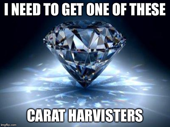 I NEED TO GET ONE OF THESE CARAT HARVISTERS | made w/ Imgflip meme maker