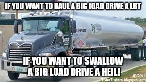 Truck | IF YOU WANT TO HAUL A BIG LOAD DRIVE A LBT; IF YOU WANT TO SWALLOW A BIG LOAD DRIVE A HEIL! | image tagged in trump | made w/ Imgflip meme maker