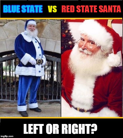 Who's our Favorite Santa? | RED STATE SANTA; BLUE STATE; VS; LEFT OR RIGHT? | image tagged in vince vance,santa claus,traditional vs non-traditional,did it really hafta come down to this,blue states vs red states,the real | made w/ Imgflip meme maker