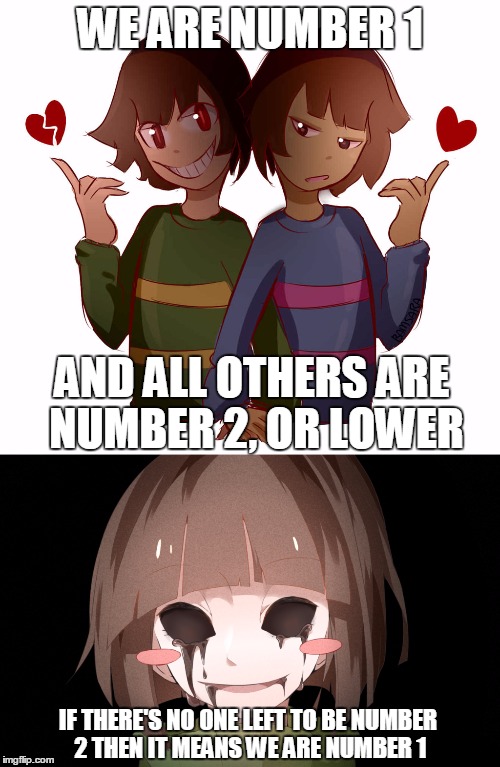 Hey Chara, We Are Number 1  |  WE ARE NUMBER 1; AND ALL OTHERS ARE NUMBER 2, OR LOWER; IF THERE'S NO ONE LEFT TO BE NUMBER 2 THEN IT MEANS WE ARE NUMBER 1 | image tagged in undertale,we are number one,frisk,chara,memes,creepy | made w/ Imgflip meme maker