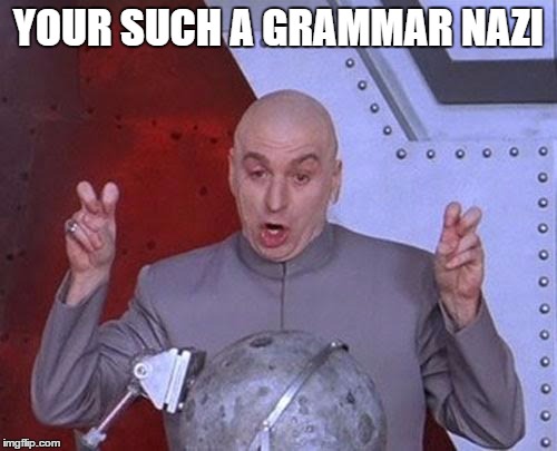 Dr Evil Laser | YOUR SUCH A GRAMMAR NAZI | image tagged in memes,dr evil laser | made w/ Imgflip meme maker