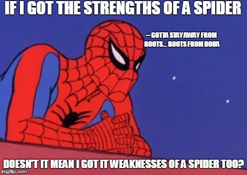 The Amazing Mind blowing Spiderman |  IF I GOT THE STRENGTHS OF A SPIDER; -- GOTTA STAY AWAY FROM BOOTS... BOOTS FROM DORA; DOESN'T IT MEAN I GOT IT WEAKNESSES OF A SPIDER TOO? | image tagged in spiderman thinking,marvel,strength,weakness,dora,mind blown | made w/ Imgflip meme maker