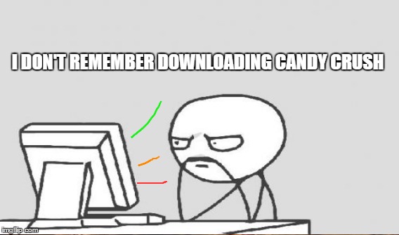 I DON'T REMEMBER DOWNLOADING CANDY CRUSH | made w/ Imgflip meme maker