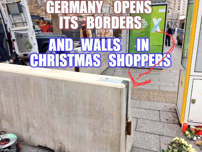 wall | GERMANY    OPENS   ITS   BORDERS; AND   WALLS      IN  CHRISTMAS   SHOPPERS | image tagged in open borders | made w/ Imgflip meme maker